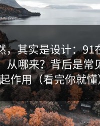 看似偶然，其实是设计：91在线的“顺畅感”从哪来？背后是常见误区在起作用（看完你就懂）