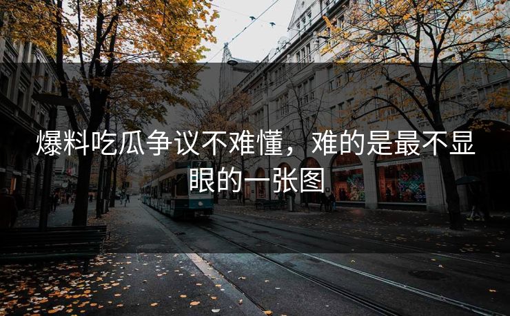 爆料吃瓜争议不难懂,难的是最不显眼的一张图 爆料吃瓜争议不难懂,难的是最不显眼的一张图